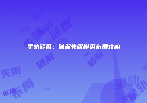 星轨谜盘：破解失眠棋盘布局攻略