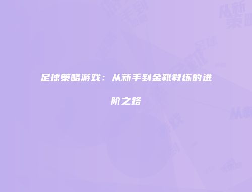 足球策略游戏：从新手到金靴教练的进阶之路