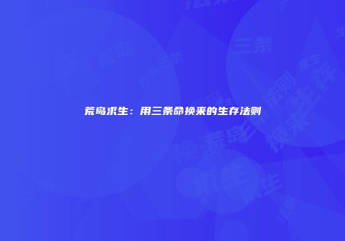 荒岛求生：用三条命换来的生存法则