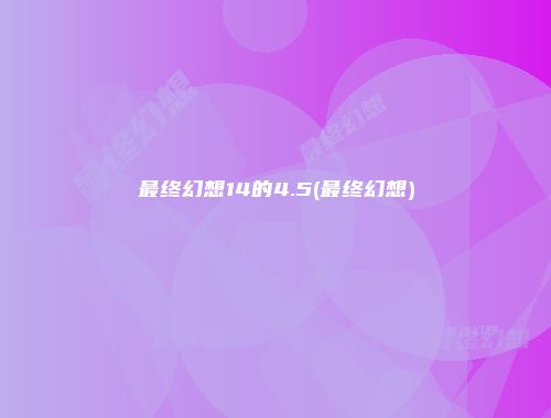 最终幻想14的4.5(最终幻想)