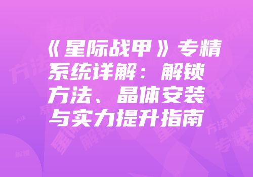 《星际战甲》专精系统详解：解锁方法、晶体安装与实力提升指南
