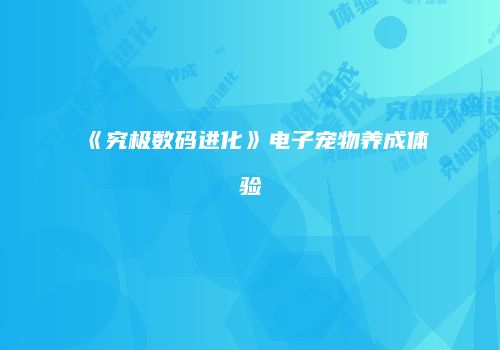 《究极数码进化》电子宠物养成体验