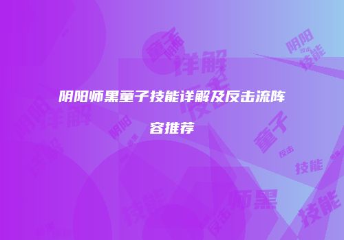 阴阳师黑童子技能详解及反击流阵容推荐