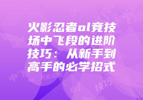 火影忍者ol竞技场中飞段的进阶技巧:从新手到高手的必学招式