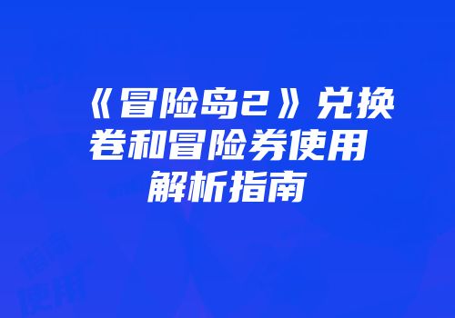 《冒险岛2》兑换卷和冒险券使用解析指南