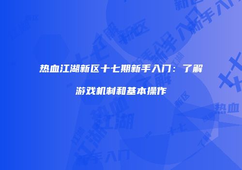 热血江湖新区十七期新手入门：了解游戏机制和基本操作