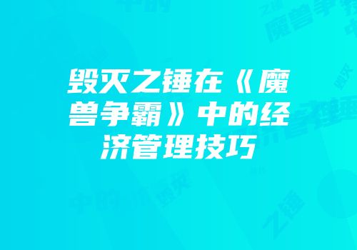 毁灭之锤在《魔兽争霸》中的经济管理技巧