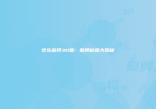 欢乐麻将3D版：赢牌秘籍大揭秘