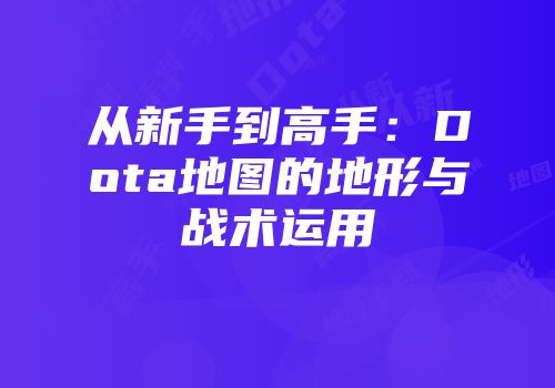 从新手到高手：Dota地图的地形与战术运用