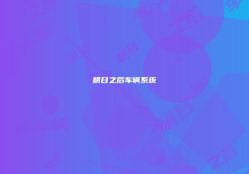 明日之后车辆系统