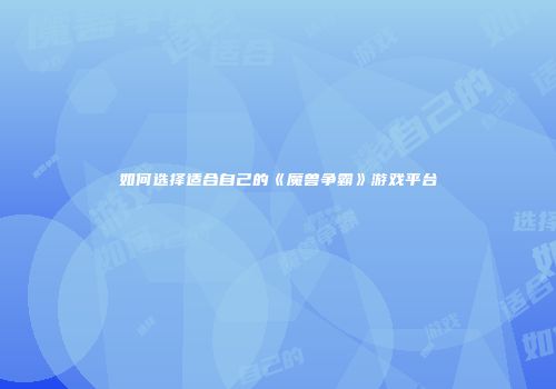 如何选择适合自己的《魔兽争霸》游戏平台