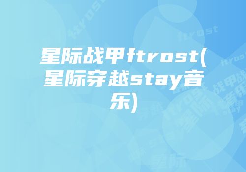 星际战甲ftrost(星际穿越stay音乐)