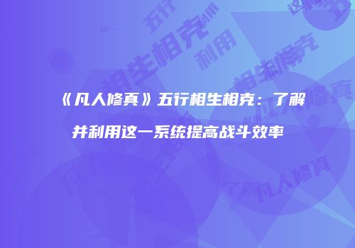 《凡人修真》五行相生相克：了解并利用这一系统提高战斗效率