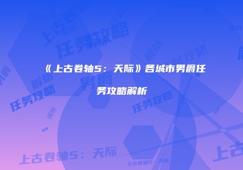 《上古卷轴5：天际》各城市男爵任务攻略解析