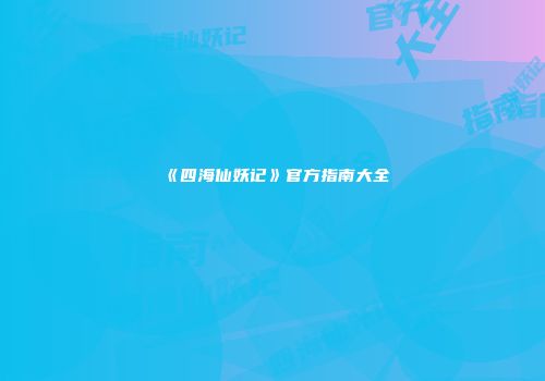 《四海仙妖记》官方指南大全