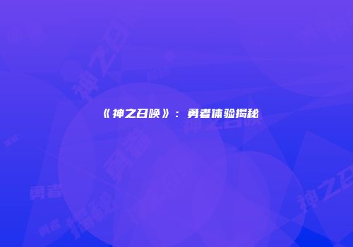 《神之召唤》：勇者体验揭秘