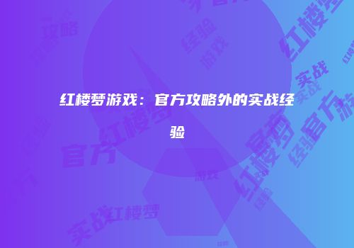 红楼梦游戏：官方攻略外的实战经验