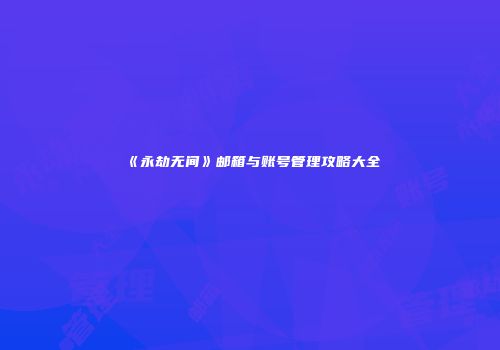 《永劫无间》邮箱与账号管理攻略大全