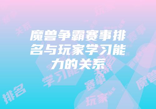 魔兽争霸赛事排名与玩家学习能力的关系