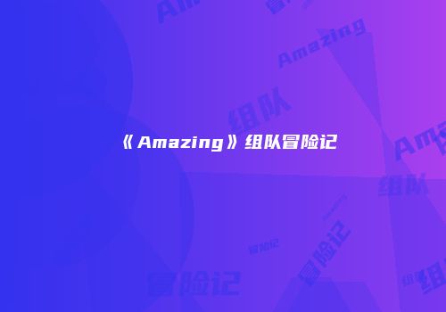 《Amazing》组队冒险记