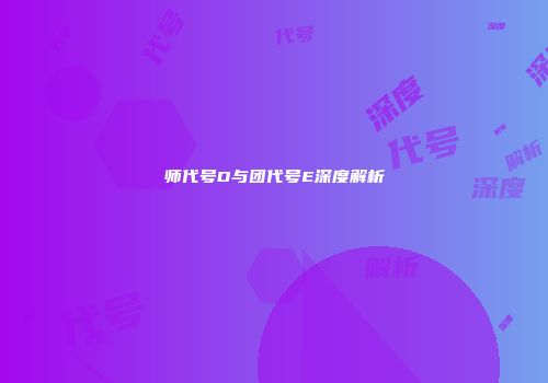 师代号D与团代号E深度解析