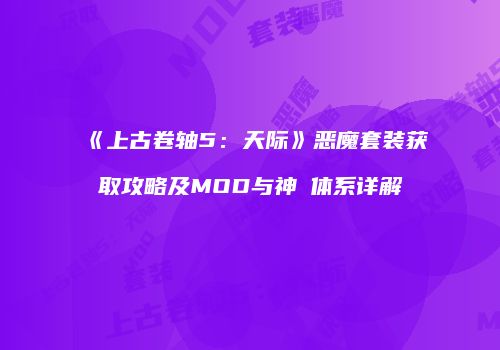 《上古卷轴5：天际》恶魔套装获取攻略及MOD与神祇体系详解