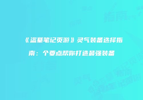 《盗墓笔记页游》灵气装备选择指南:个要点帮你打造最强装备