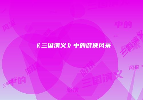 《三国演义》中的游侠风采