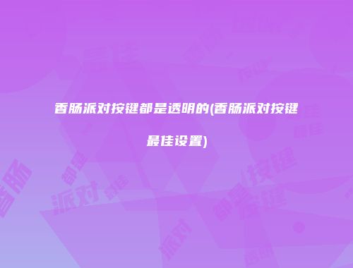 香肠派对按键都是透明的(香肠派对按键最佳设置)