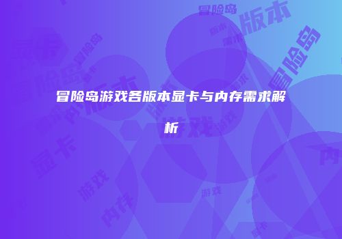 冒险岛游戏各版本显卡与内存需求解析
