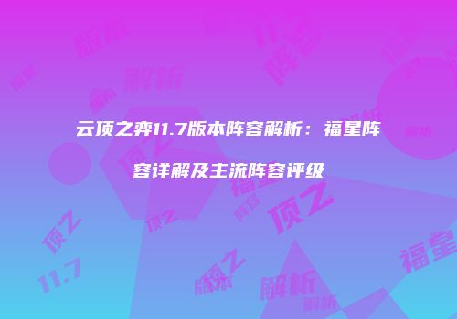 云顶之弈11.7版本阵容解析：福星阵容详解及主流阵容评级