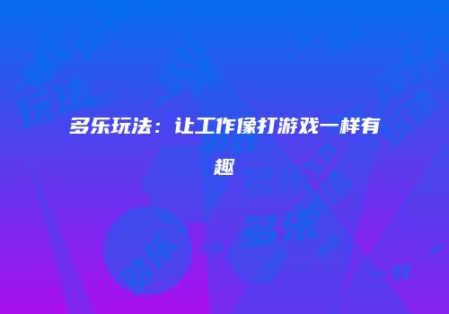 多乐玩法：让工作像打游戏一样有趣