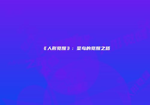 《人形觉醒》：菜鸟的觉醒之路