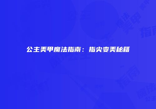 公主美甲魔法指南：指尖变美秘籍