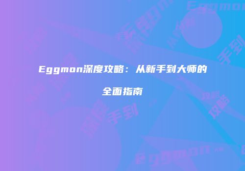 Eggmon深度攻略：从新手到大师的全面指南