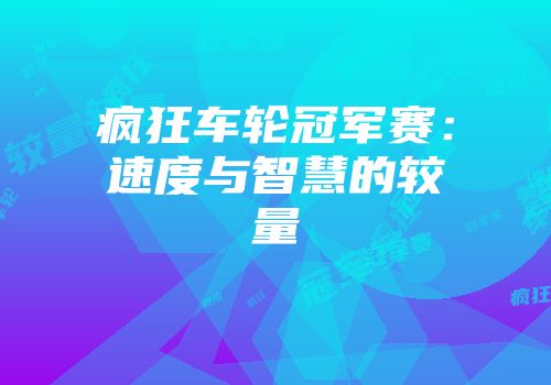 疯狂车轮冠军赛：速度与智慧的较量