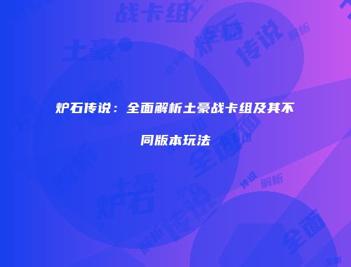 炉石传说：全面解析土豪战卡组及其不同版本玩法