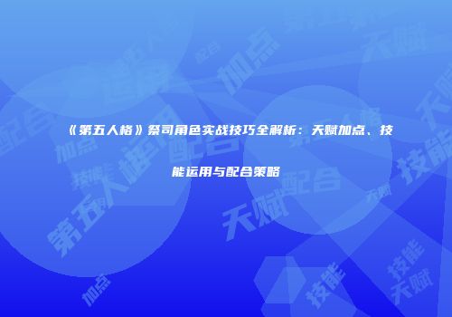 《第五人格》祭司角色实战技巧全解析：天赋加点、技能运用与配合策略