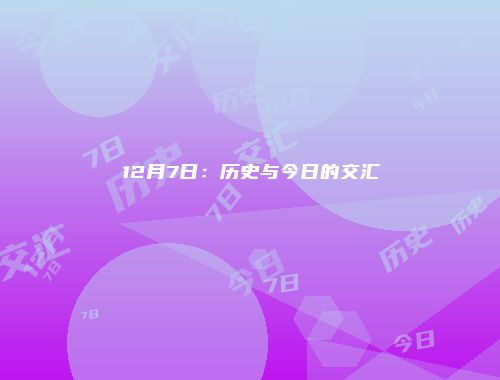 12月7日：历史与今日的交汇