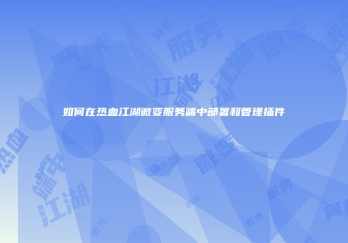 如何在热血江湖微变服务端中部署和管理插件
