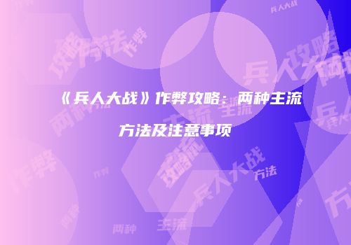 《兵人大战》作弊攻略：两种主流方法及注意事项
