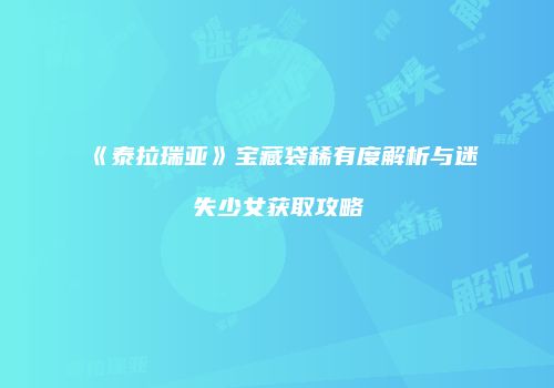 《泰拉瑞亚》宝藏袋稀有度解析与迷失少女获取攻略