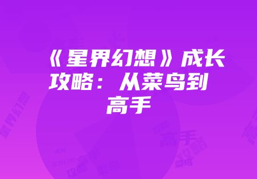 《星界幻想》成长攻略：从菜鸟到高手