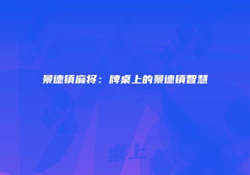 景德镇麻将：牌桌上的景德镇智慧
