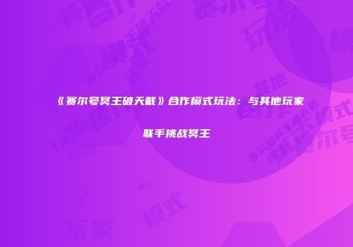 《赛尔号冥王破天截》合作模式玩法：与其他玩家联手挑战冥王