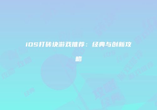 iOS打砖块游戏推荐:经典与创新攻略