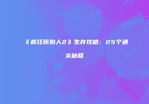 《疯狂原始人2》生存攻略：25个通关秘籍