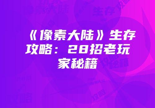 《像素大陆》生存攻略：28招老玩家秘籍