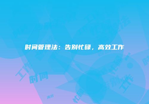 时间管理法：告别忙碌，高效工作