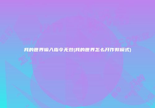 我的世界输入指令无效(我的世界怎么开作弊模式)